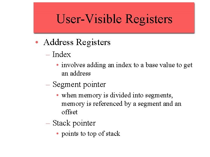 User-Visible Registers • Address Registers – Index • involves adding an index to a User-Visible Registers • Address Registers – Index • involves adding an index to a