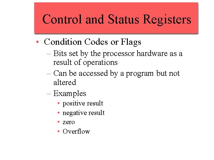 Control and Status Registers • Condition Codes or Flags – Bits set by the Control and Status Registers • Condition Codes or Flags – Bits set by the