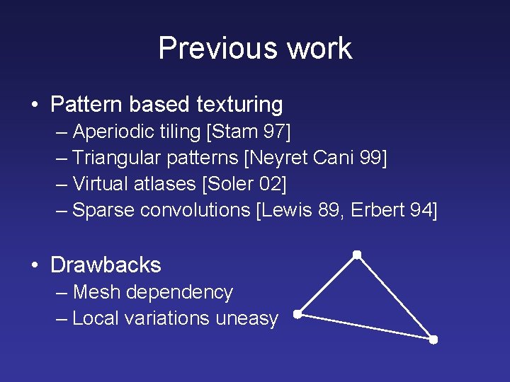 Previous work • Pattern based texturing – Aperiodic tiling [Stam 97] – Triangular patterns