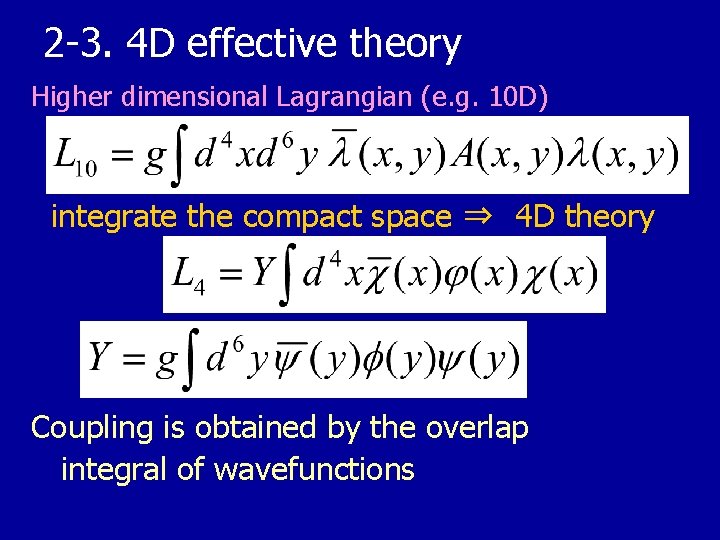 2 -3. 4 D effective theory Higher dimensional Lagrangian (e. g. 10 D) integrate