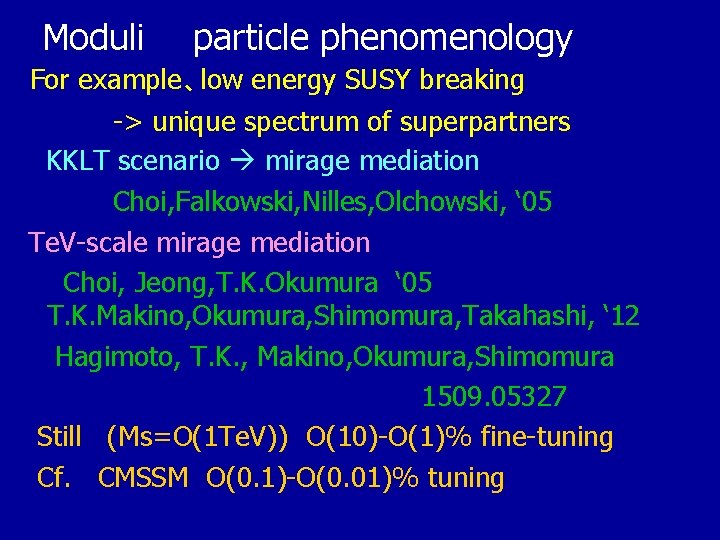 Moduli　　particle phenomenology For example、low energy SUSY breaking 　　　　　-> unique spectrum of superpartners KKLT scenario