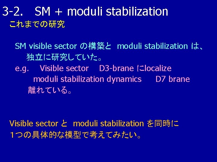 3 -2. SM + moduli stabilization これまでの研究 　SM visible sector の構築と　moduli stabilization は、 　　　独立に研究していた。