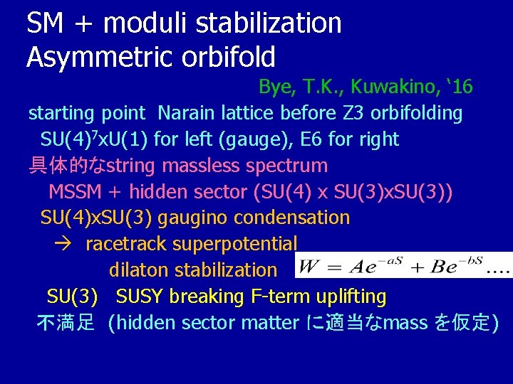 SM + moduli stabilization Asymmetric orbifold Bye, T. K. , Kuwakino, ‘ 16 starting