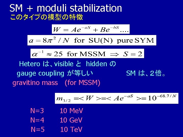 SM + moduli stabilization このタイプの模型の特徴 Hetero は、visible と　hidden の　 gauge coupling が等しい　　　　　　　SM は、２倍。 gravitino