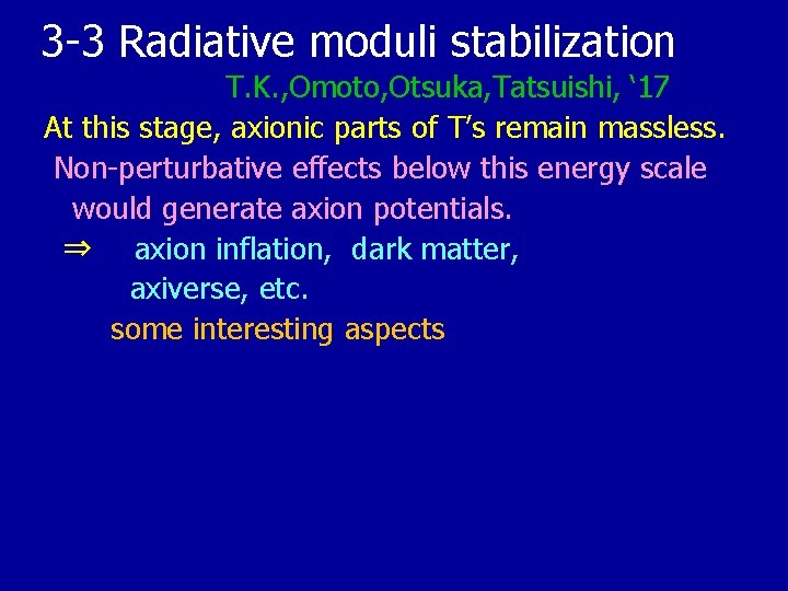 3 -3 Radiative moduli stabilization T. K. , Omoto, Otsuka, Tatsuishi, ‘ 17 At