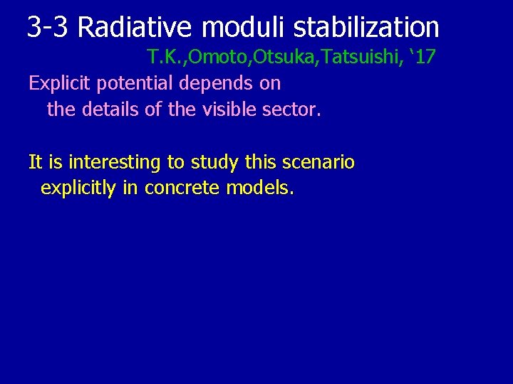 3 -3 Radiative moduli stabilization T. K. , Omoto, Otsuka, Tatsuishi, ‘ 17 Explicit