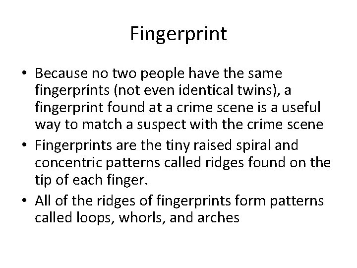 Fingerprint • Because no two people have the same fingerprints (not even identical twins),