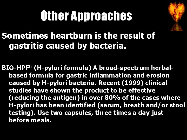 Other Approaches Sometimes heartburn is the result of gastritis caused by bacteria. BIO-HPFR (H-pylori