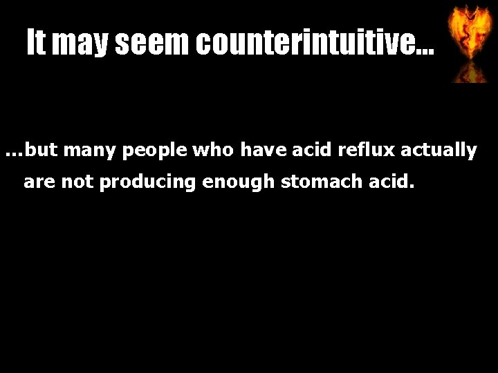 It may seem counterintuitive… …but many people who have acid reflux actually are not