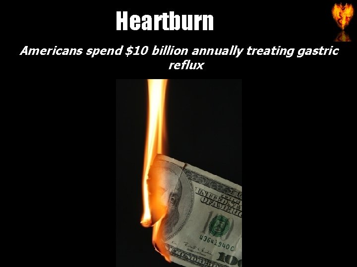 Heartburn Americans spend $10 billion annually treating gastric reflux 