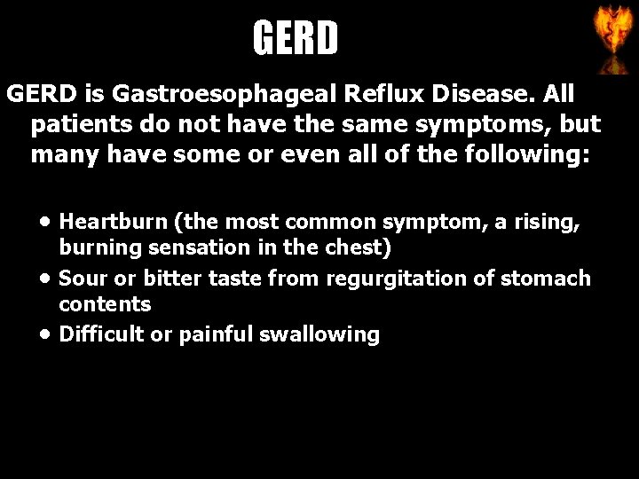 GERD is Gastroesophageal Reflux Disease. All patients do not have the same symptoms, but