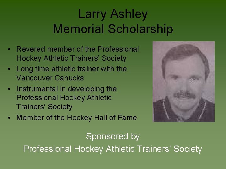 Larry Ashley Memorial Scholarship • Revered member of the Professional Hockey Athletic Trainers’ Society