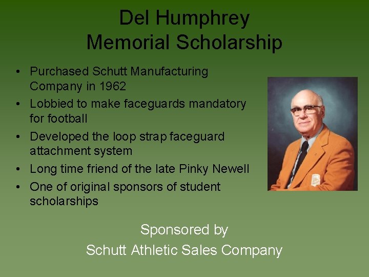 Del Humphrey Memorial Scholarship • Purchased Schutt Manufacturing Company in 1962 • Lobbied to