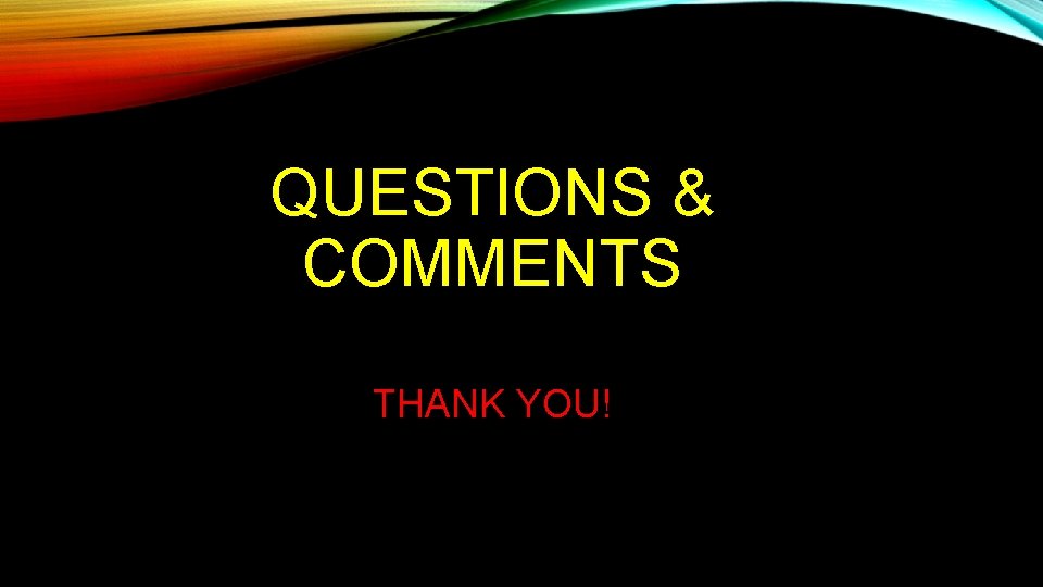 QUESTIONS & COMMENTS THANK YOU! 