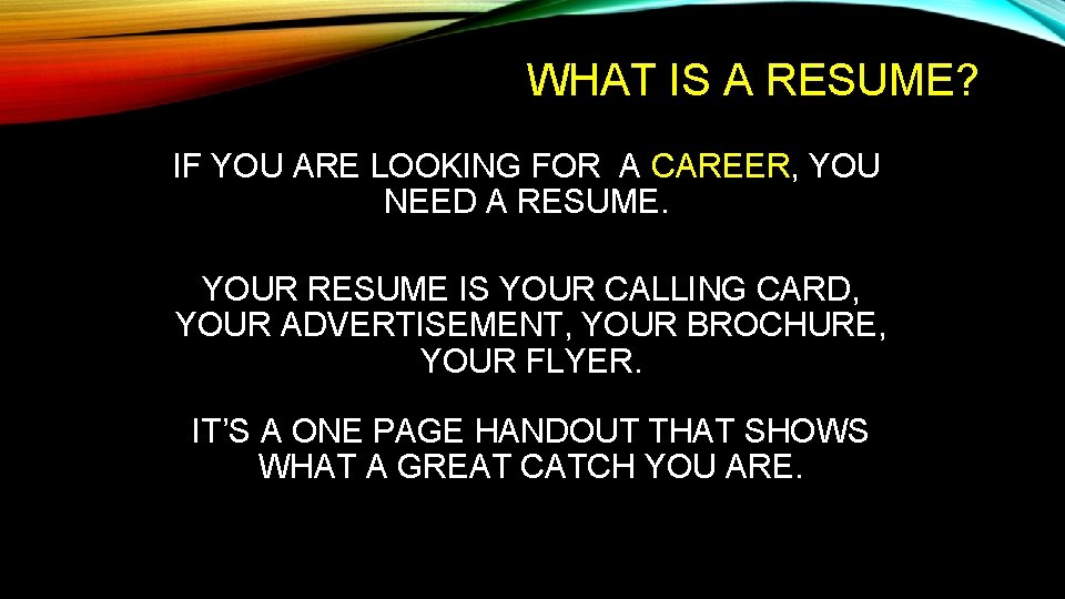 WHAT IS A RESUME? IF YOU ARE LOOKING FOR A CAREER, YOU NEED A