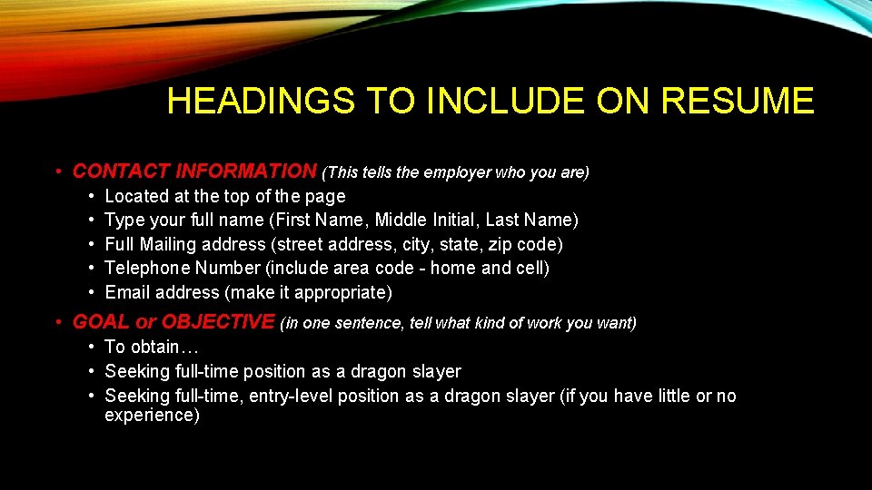 HEADINGS TO INCLUDE ON RESUME • CONTACT INFORMATION (This tells the employer who you