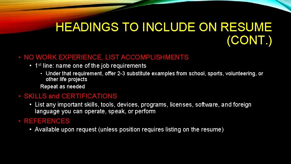 HEADINGS TO INCLUDE ON RESUME (CONT. ) • NO WORK EXPERIENCE, LIST ACCOMPLISHMENTS •
