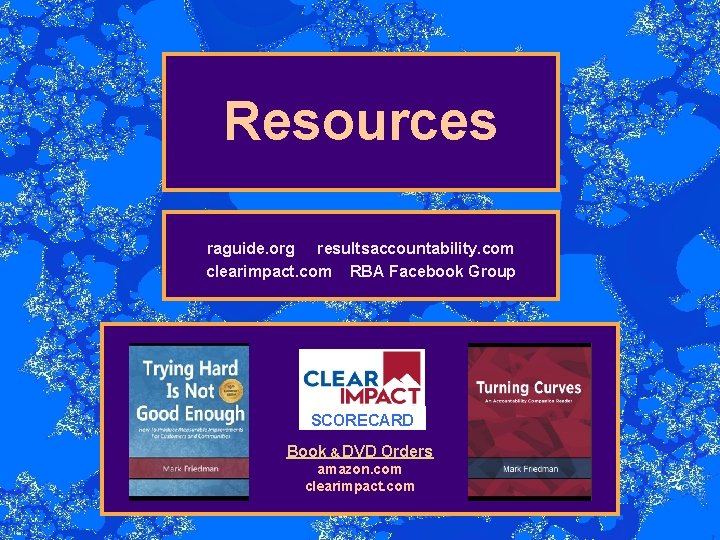  Resources raguide. org resultsaccountability. com clearimpact. com RBA Facebook Group SCORECARD Book &