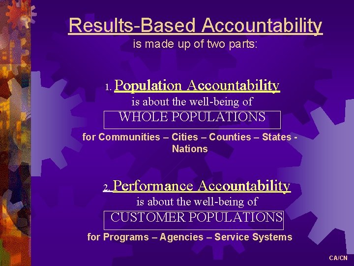 Results-Based Accountability is made up of two parts: 1. Population Accountability is about the