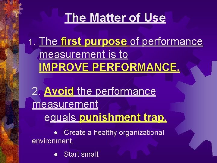 The Matter of Use 1. The first purpose of performance measurement is to IMPROVE