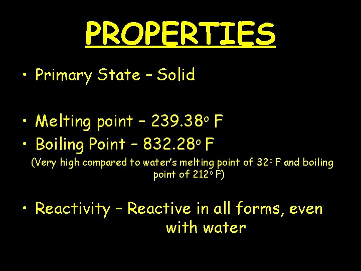 PROPERTIES • Primary State – Solid • Melting point – 239. 38 o F