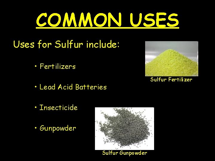 COMMON USES Uses for Sulfur include: • Fertilizers • Lead Acid Batteries • Insecticide