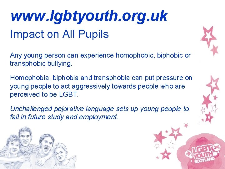 www. lgbtyouth. org. uk Impact on All Pupils Any young person can experience homophobic,