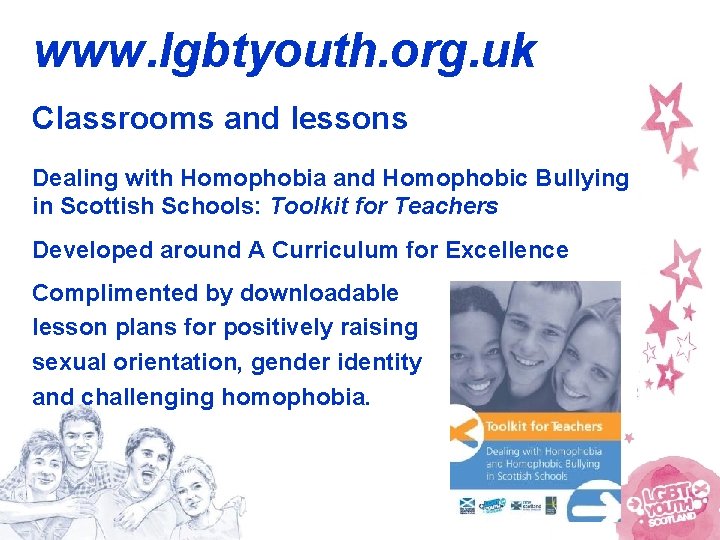 www. lgbtyouth. org. uk Classrooms and lessons Dealing with Homophobia and Homophobic Bullying in