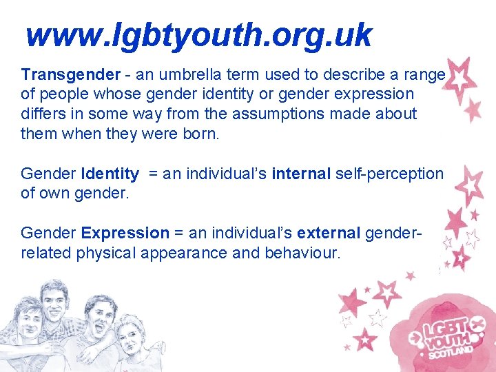 www. lgbtyouth. org. uk Transgender - an umbrella term used to describe a range