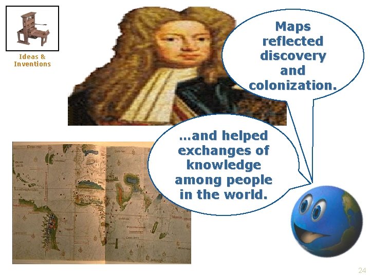 Ideas & Inventions Maps reflected discovery and colonization. …and helped exchanges of knowledge among