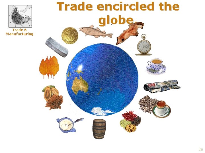 Trade encircled the globe. Trade & Manufacturing 26 