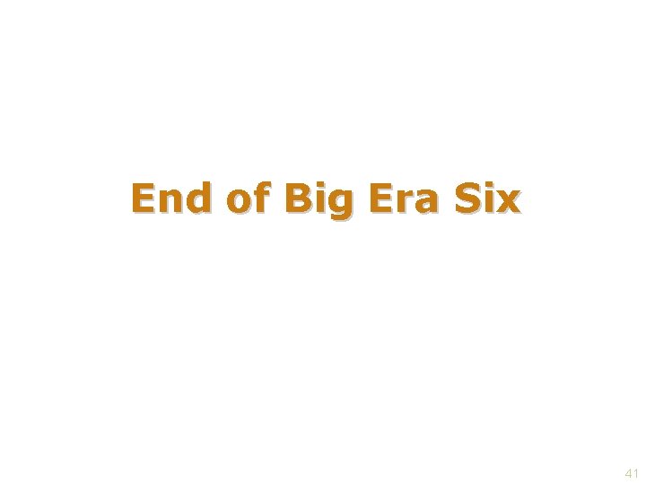 End of Big Era Six 41 
