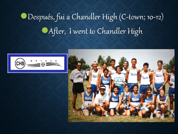 l. Después, fui a Chandler High (C-town; 10 -12) l. After, I went to