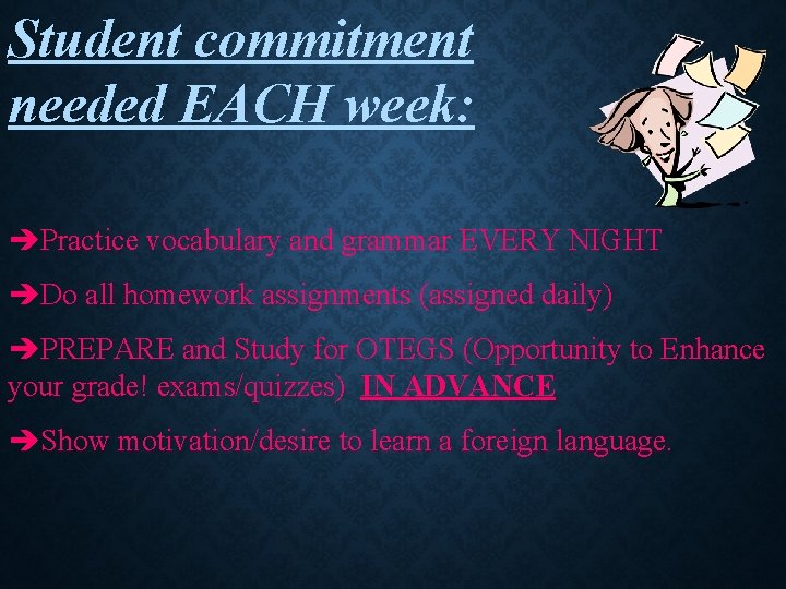 Student commitment needed EACH week: Practice vocabulary and grammar EVERY NIGHT Do all homework