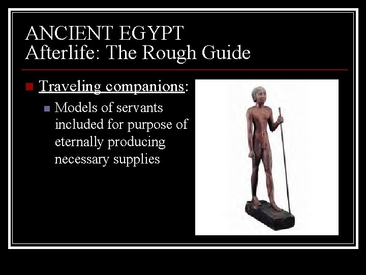 ANCIENT EGYPT Afterlife: The Rough Guide n Traveling companions: n Models of servants included