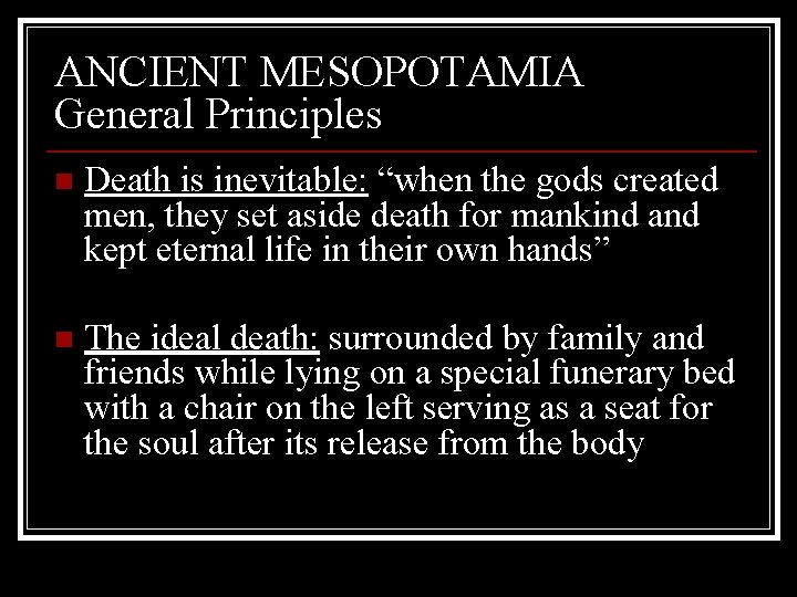 ANCIENT MESOPOTAMIA General Principles n Death is inevitable: “when the gods created men, they