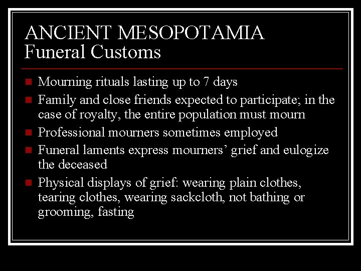 ANCIENT MESOPOTAMIA Funeral Customs n n n Mourning rituals lasting up to 7 days