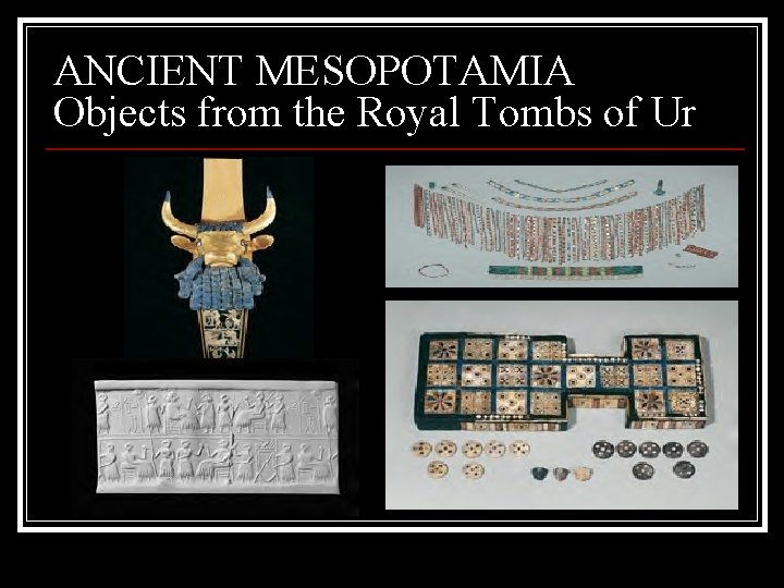 ANCIENT MESOPOTAMIA Objects from the Royal Tombs of Ur 