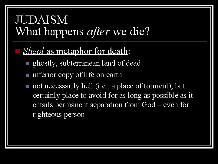 JUDAISM What happens after we die? n Sheol as metaphor for death: n n