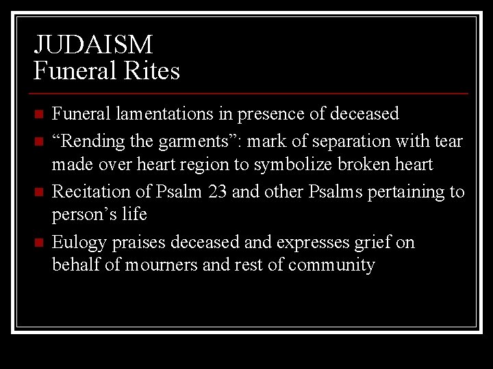 JUDAISM Funeral Rites n n Funeral lamentations in presence of deceased “Rending the garments”: