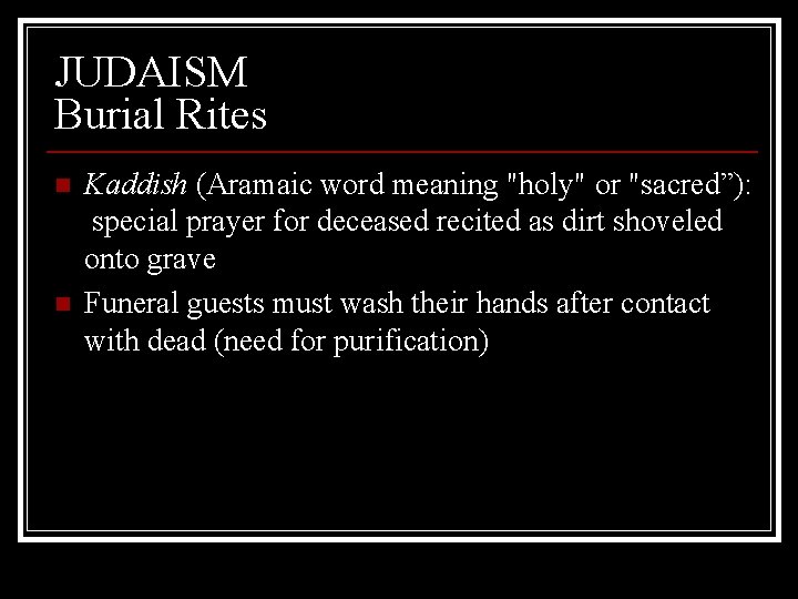 JUDAISM Burial Rites n n Kaddish (Aramaic word meaning "holy" or "sacred”): special prayer
