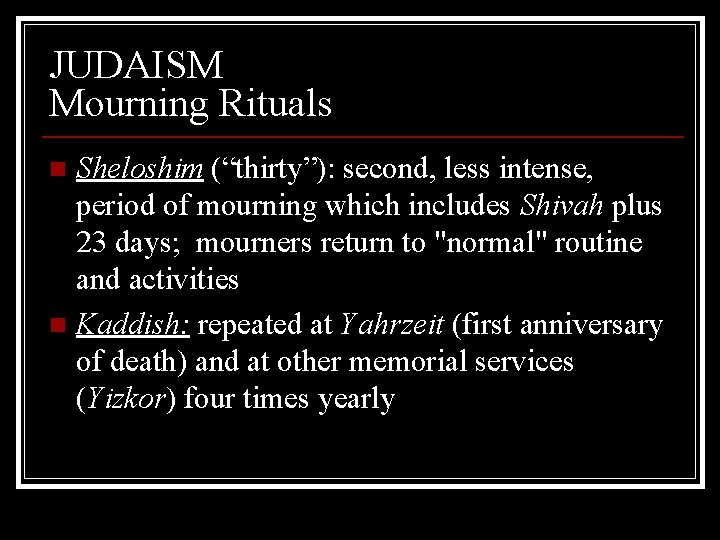 JUDAISM Mourning Rituals Sheloshim (“thirty”): second, less intense, period of mourning which includes Shivah