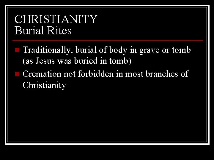 CHRISTIANITY Burial Rites Traditionally, burial of body in grave or tomb (as Jesus was