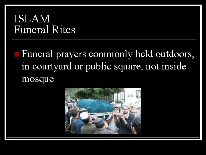 ISLAM Funeral Rites n Funeral prayers commonly held outdoors, in courtyard or public square,