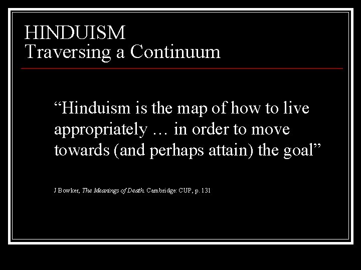 HINDUISM Traversing a Continuum “Hinduism is the map of how to live appropriately …