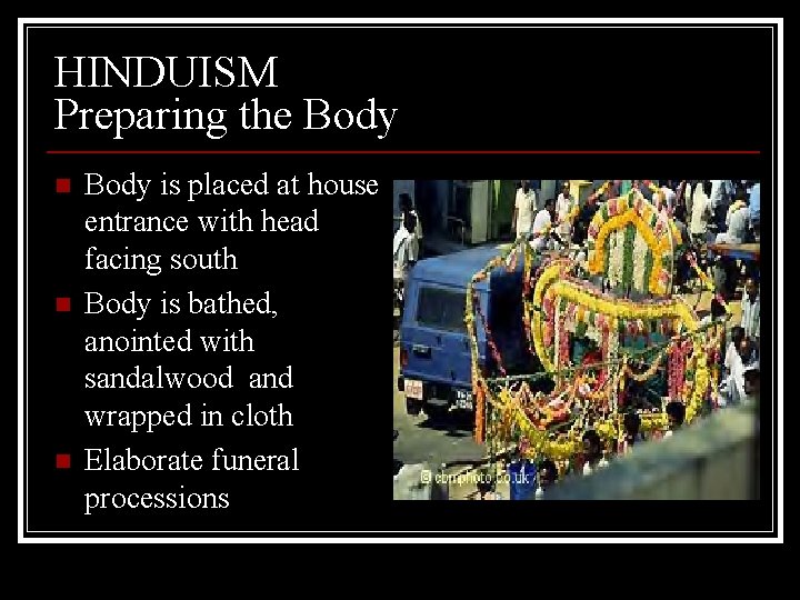 HINDUISM Preparing the Body n n n Body is placed at house entrance with
