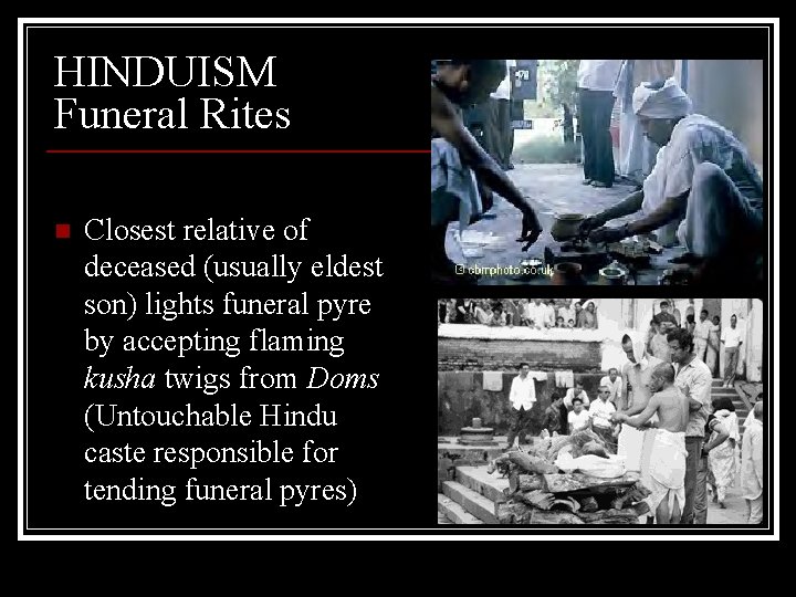 HINDUISM Funeral Rites n Closest relative of deceased (usually eldest son) lights funeral pyre