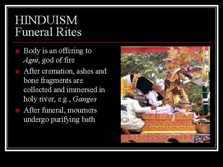 HINDUISM Funeral Rites n n n Body is an offering to Agni, god of