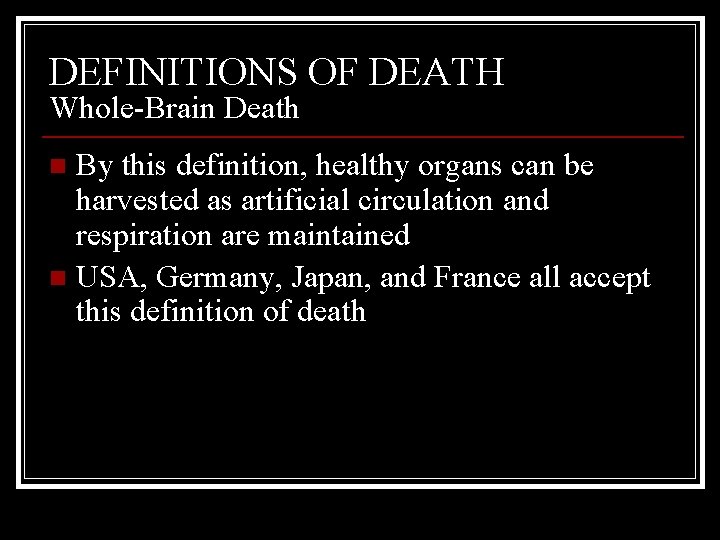 DEFINITIONS OF DEATH Whole-Brain Death By this definition, healthy organs can be harvested as