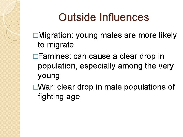 Outside Influences �Migration: young males are more likely to migrate �Famines: can cause a